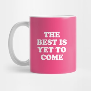 The Best Is Yet To Come #9 Mug